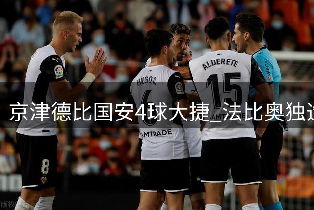 京津德比国安4球大捷 法比奥独造3球助球队获胜