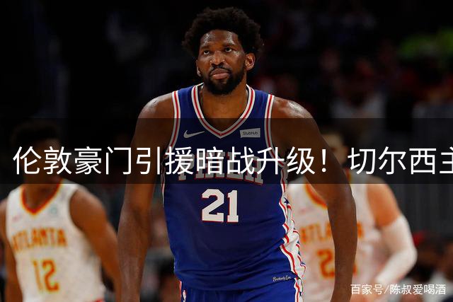 伦敦豪门引援暗战升级！切尔西主帅密谋挖角阿森纳功勋大将