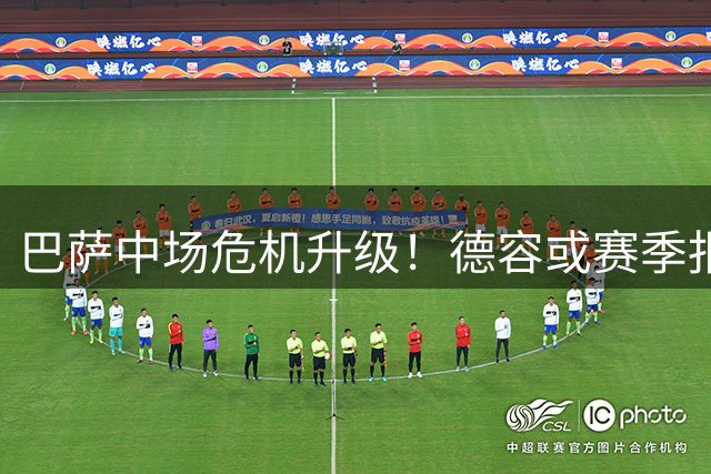 巴萨中场危机升级！德容或赛季报销 俱乐部紧急物色替身