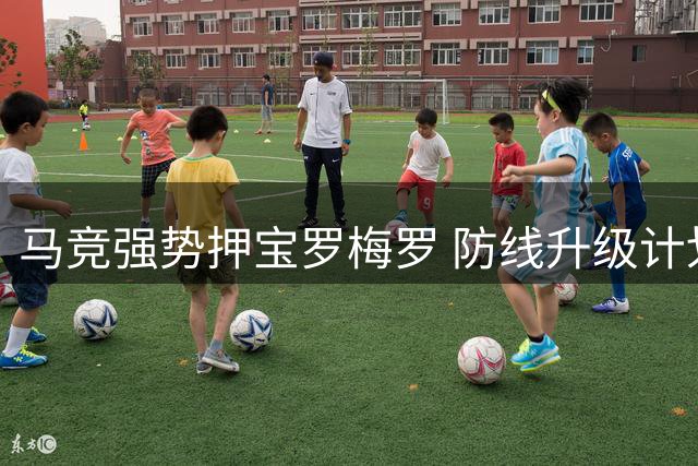 马竞强势押宝罗梅罗 防线升级计划箭在弦上